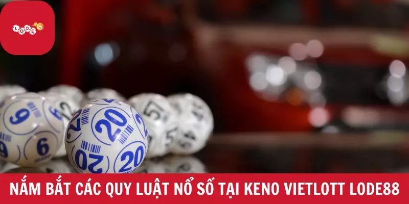 Nắm bắt các quy luật nổ số tại Keno Vietlott Lode88