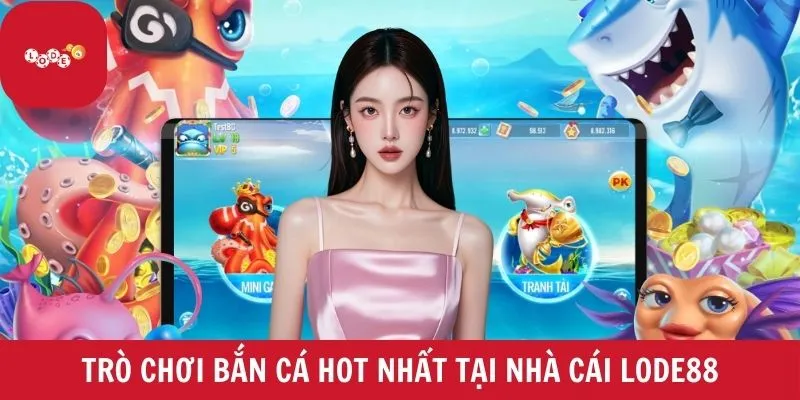 Trò chơi bắn cá hot nhất tại nhà cái lode88